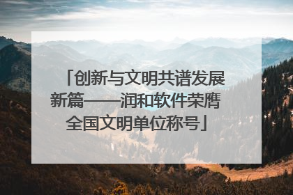 创新与文明共谱发展新篇——润和软件荣膺全国文明单位称号