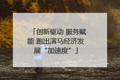 创新驱动 服务赋能 跑出演马经济发展“加速度”