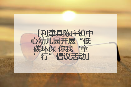 利津县陈庄镇中心幼儿园开展“低碳环保 你我‘童’行”倡议活动