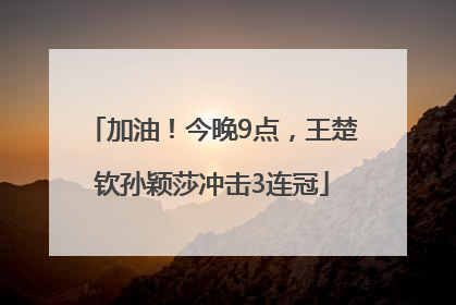 加油！今晚9点，王楚钦孙颖莎冲击3连冠
