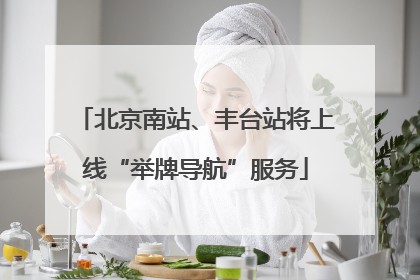 北京南站、丰台站将上线“举牌导航”服务