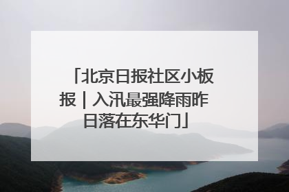 北京日报社区小板报｜入汛最强降雨昨日落在东华门