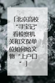 北京高校“寻宝记” 看检察机关和文保单位如何给文物“上户口”
