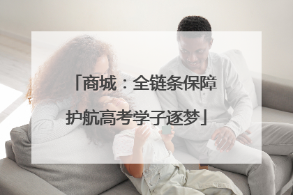 商城：全链条保障护航高考学子逐梦