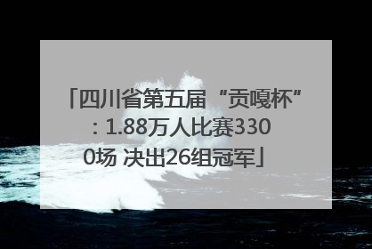 四川省第五届“贡嘎杯”：1.88万人比赛3300场 决出26组冠军