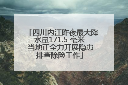 四川内江昨夜最大降水量171.5 毫米 当地正全力开展隐患排查除险工作