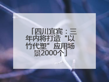 四川宜宾：三年内将打造“以竹代塑”应用场景2000个