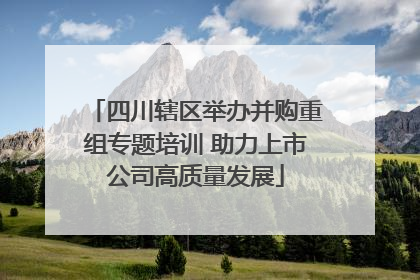 四川辖区举办并购重组专题培训 助力上市公司高质量发展