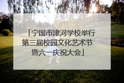 宁国市津河学校举行第三届校园文化艺术节暨六一庆祝大会