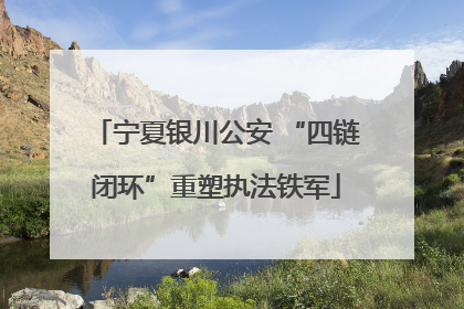 宁夏银川公安 “四链闭环”重塑执法铁军