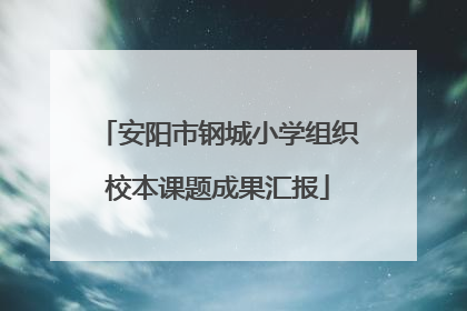 安阳市钢城小学组织校本课题成果汇报