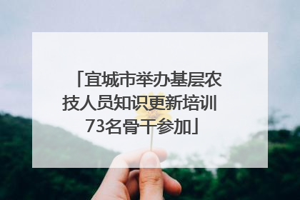 宜城市举办基层农技人员知识更新培训 73名骨干参加