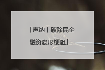 声纳丨破除民企融资隐形梗阻