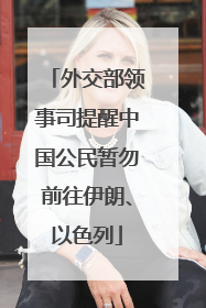 外交部领事司提醒中国公民暂勿前往伊朗、以色列