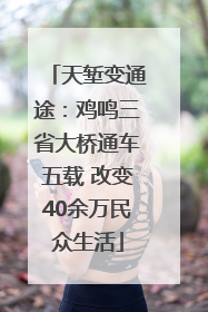 天堑变通途：鸡鸣三省大桥通车五载 改变40余万民众生活