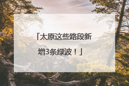 太原这些路段新增3条绿波！