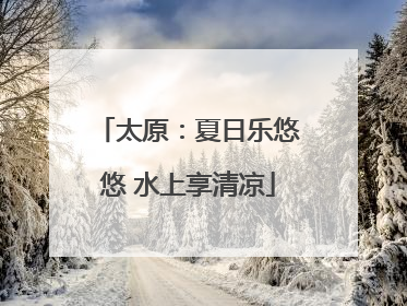 太原：夏日乐悠悠 水上享清凉