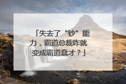 失去了“钞”能力，霸道总裁咋就变成霸道蠢才？