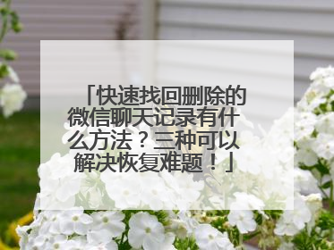 快速找回删除的微信聊天记录有什么方法？三种可以解决恢复难题！