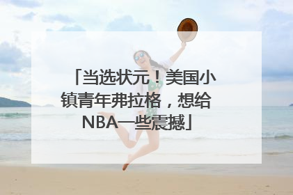 当选状元！美国小镇青年弗拉格，想给NBA一些震撼