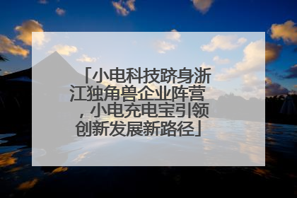 小电科技跻身浙江独角兽企业阵营，小电充电宝引领创新发展新路径