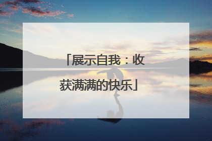 展示自我：收获满满的快乐