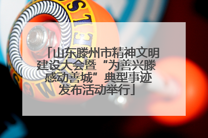 山东滕州市精神文明建设大会暨“为善兴滕 感动善城”典型事迹发布活动举行