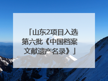 山东2项目入选第六批《中国档案文献遗产名录》
