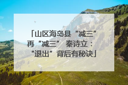 山区海岛县“减三”再“减三” 秦诗立：“退出”背后有秘诀
