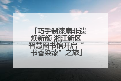 巧手制漆扇非遗焕新颜 湘江新区智慧图书馆开启“书香染漆”之旅