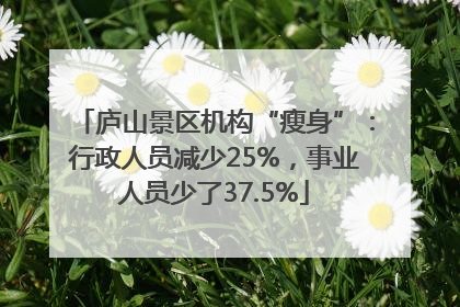 庐山景区机构“瘦身”：行政人员减少25%，事业人员少了37.5%