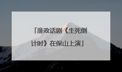 廉政话剧《生死倒计时》在保山上演