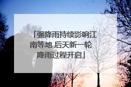 强降雨持续影响江南等地 后天新一轮降雨过程开启