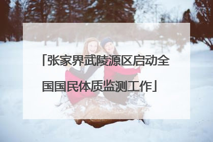 张家界武陵源区启动全国国民体质监测工作