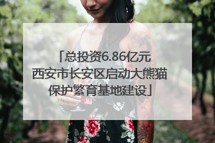 总投资6.86亿元 西安市长安区启动大熊猫保护繁育基地建设