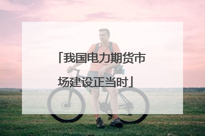 我国电力期货市场建设正当时