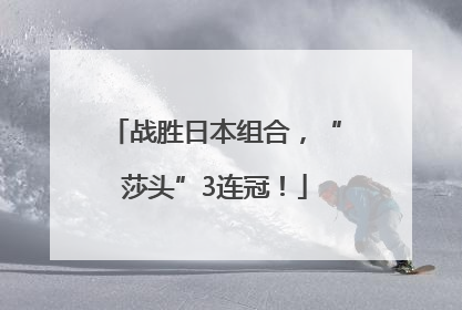 战胜日本组合，“莎头”3连冠！
