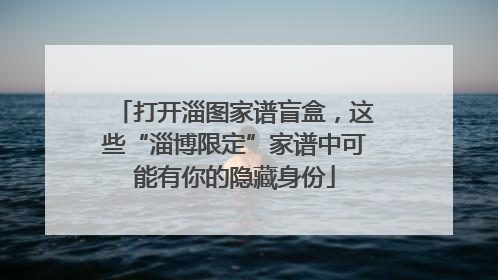 打开淄图家谱盲盒，这些“淄博限定”家谱中可能有你的隐藏身份