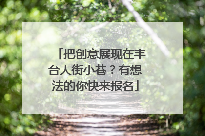 把创意展现在丰台大街小巷？有想法的你快来报名