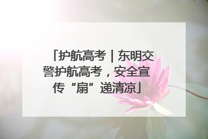 护航高考｜东明交警护航高考，安全宣传“扇”递清凉