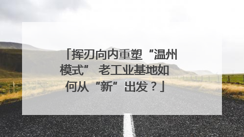 挥刃向内重塑“温州模式” 老工业基地如何从“新”出发？