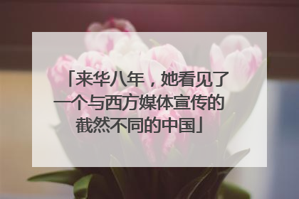 来华八年，她看见了一个与西方媒体宣传的截然不同的中国
