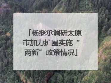 杨继承调研太原市加力扩围实施“两新”政策情况