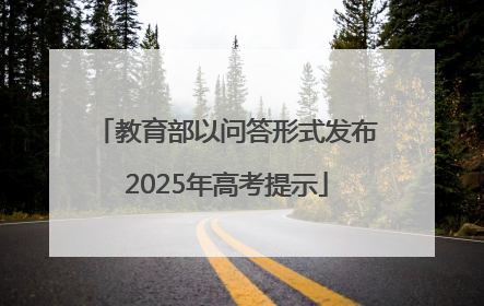 教育部以问答形式发布2025年高考提示