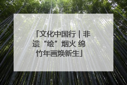 文化中国行｜非遗“绘”烟火 绵竹年画焕新生