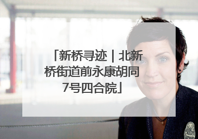 新桥寻迹｜北新桥街道前永康胡同7号四合院