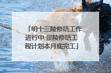 明十三陵修缮工作进行中 景陵修缮工程计划本月底完工