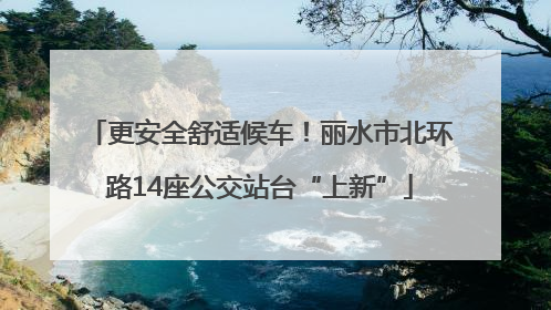 更安全舒适候车！丽水市北环路14座公交站台“上新”