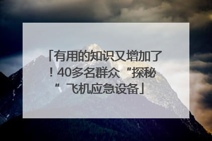 有用的知识又增加了！40多名群众“探秘”飞机应急设备