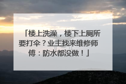 楼上洗澡，楼下上厕所要打伞？业主找来维修师傅：防水都没做！